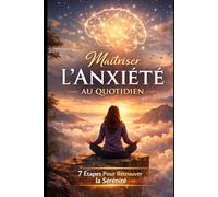 Maîtriser l’Anxiété au Quotidien: étapes pratiques pour retrouver la sérénité