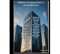 Maîtriser l’Espagnol Dans Le Secteur Bancaire: L’Espagnol Dans Le Secteur Bancaire