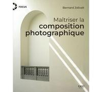 Maîtriser la composition photographique Bernard Jolivalt (Auteur)