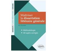Maîtriser La Dissertation Littéraire Générale - Méthodologie - 40 Sujets Corrigés