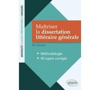 Maîtriser la dissertation littéraire générale. Méthodologie - 40 sujets corrigés Eric Tourrette (Auteur)