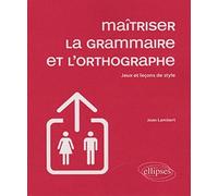 Maîtriser La Grammaire Et L'orthographe - Jeux Et Leçons De Style
