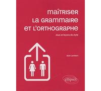 Maîtriser la grammaire et l'orthographe - Jeux et leçons de style - jeux et leçons de style - Jean Lambert - Ellipses - Livre