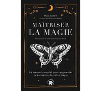 Maîtriser La Magie - Le Manuel Complet Pour Augmenter La Puissance De Votre Magie