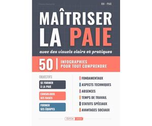 Maîtriser la Paie: avec des visuels clairs et pratiques pour comprendre le bulletin de salaire, les cotisations sociales, la DSN, les congés payés, la fiche de paie et le droit du travail