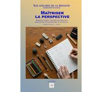 Maîtriser la perspective: Approche simple, concrète et progressive pour donner de la profondeur à vos dessins.