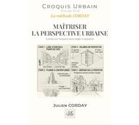 MAÎTRISER LA PERSPECTIVE URBAINE: Construire l'espace sans règle ni équerre.