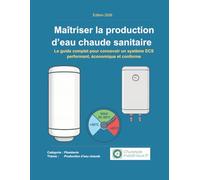 Maîtriser la production d’eau chaude sanitaire: Le guide complet pour concevoir un système ECS performant, économique et conforme