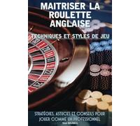 Maîtriser la Roulette Anglaise : Techniques et Styles de Jeu: Un guide complet pour maximiser vos gains et comprendre les stratégies de jeu