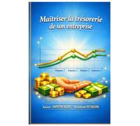 Maîtriser la trésorerie de son entreprise: Guide pratique pour les entrepreneurs, freelances et dirigeants de TPE/PME. Passez de la survie à la sérénité financière.
