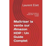 Maîtriser la vente sur Amazon KDP : Un Guide Complet: Maîtriser la vente sur Amazon KDP : Un Guide Complet