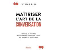 Maîtriser l'art de la conversation - Dépasser les banalités du small talk et apprendre à tenir des discussions percutantes - Patrick King - Diateino Eds - broché - Etude
