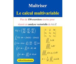 Maîtriser le calcul multivariable: Plus de 150 exercices résolus pour réussir en analyse vectorielle de A à Z