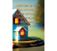 Maîtriser le Cash-Flow Immobilier Guide complet pour l'analyse et le calcul des flux de trésorerie