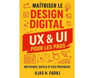 Maîtriser le Design Digital UX & UI pour les Pros: Méthodes, Outils et Cas Pratiques