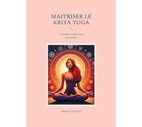 Maitriser le kriya yoga: Techniques et pratiques essentielles