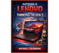 Maîtriser le Lenovo ThinkPad T16 Gen 3: Un guide simple et illustré, étape par étape, pour la configuration, les tâches quotidiennes, les outils de ... des performances et le dépannage.