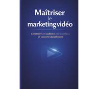 Maîtriser le marketing vidéo: Construire une stratégie durable, efficace et orientée résultats