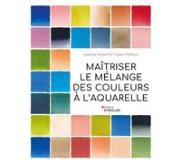 Maîtriser le mélange des couleurs à l'aquarelle Isabelle Roelofs (Auteur), Fabien Petillion (Auteur)