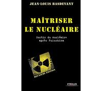 Maîtriser le nucléaire. Sortir du nucléaire après Fukushima.
