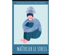 Maîtriser le Stress Guide Complet pour Retrouver Sérénité et Équilibre