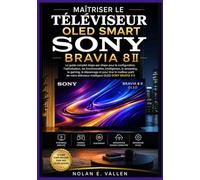 MAÎTRISER LE TÉLÉVISEUR OLED SMART SONY BRAVIA 8 II: Instructions pratiques pour la configuration, le streaming, les jeux, les paramètres audio, les ... d'accessibilité et l'utilisation quotidienne