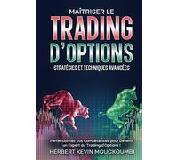 Maîtriser le Trading d'Options : Stratégies et Techniques Avancées: Perfectionnez Vos Compétences pour Devenir un Expert du Trading d'Options ! - Livre 10