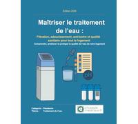 Maîtriser le traitement de l’eau: Filtration, adoucissement, anti-tartre et qualité sanitaire pour tout le logement