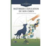 Maîtriser l'éducation de son chien: Le guide pratique des exercices de base et avancés