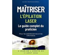 Maîtriser l'épilation laser: Le guide du praticien : cadre légal, formation, technique et sécurité - à jour de l'arrêté du 11 août 2026