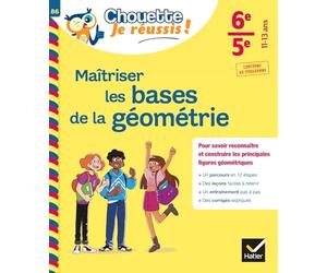 Maîtriser les bases de la géométrie 6e, 5e - Chouette, Je réussis !: cahier de soutien en maths (collège)
