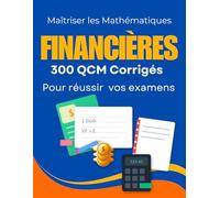 Maîtriser les Mathématiques Financières: 300 QCM corrigés pour réussir vos examens