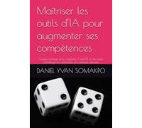 Maîtriser les outils d’IA pour augmenter ses compétences: Guide pratique pour exploiter ChatGPT et les outils d’intelligence artificielle en contexte africain