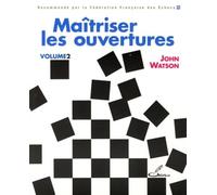 Maîtriser les ouvertures Volume 2 Recommandé par la Fédération française des échecs - John Watson - Olibris - broché - Guide