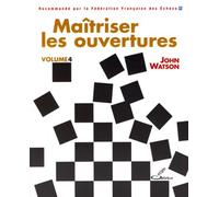 Maîtriser les ouvertures - volume 4 Recommandé par la Fédération française des échecs - John Watson - Olibris - broché - Guide