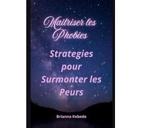 Maitriser les Phobies: Strategies pour Surmonter les Peurs
