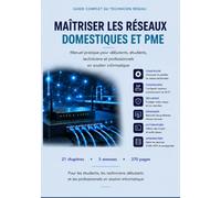 MAÎTRISER LES RÉSEAUX DOMESTIQUES ET PME: Guide complet pour débutants, étudiants, techniciens et professionnels en soutien informatique
