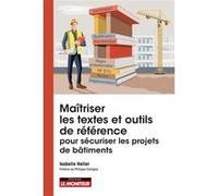 Maîtriser les textes et outils de référence pour sécuriser les projets de bâtiments Isabelle Heller (Auteur)