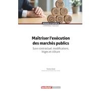 Maîtriser l'exécution des marchés publics: Suivi contractuel, modifications, litiges et clôture