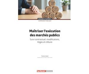 Maîtriser l'exécution des marchés publics: Suivi contractuel, modifications, litiges et clôture
