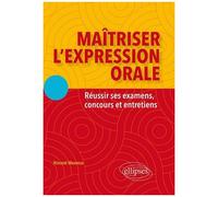 Maîtriser L'expression Orale - Réussir Ses Examens, Concours Et Entretiens
