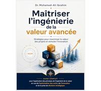 Maîtriser l'ingénierie de la valeur avancée: Guide complet pour l'application des principes de l'ingénierie de la valeur en vue de l'optimisation des ... et de la prise de décision stratégique