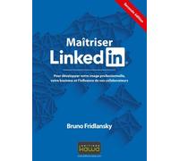 Maitriser LinkedIn: Pour Développer Votre Image Professionnelle, Votre Business Et L'Influence De Vos Collaborateurs