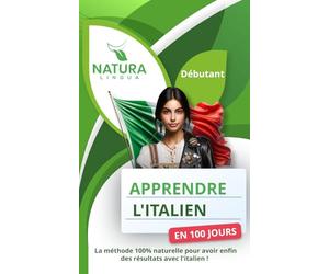 Maîtriser l'Italien Naturellement en 100 jours: La méthode intuitive et efficace pour apprendre l'italien rapidement (conçue pour les débutants).