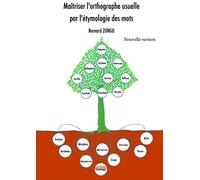 Maîtriser l'orthographe usuelle par l'étymologie des mots - Nouvelle version