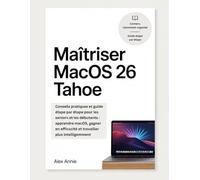 Maîtriser MacOS 26 Tahoe: Conseils pratiques et guide étape par étape pour les seniors et les débutants : apprendre macOS, gagner en efficacité et travailler plus intelligemment