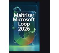 Maîtriser Microsoft Loop 2026: Le guide ultime pour unifier le travail d'équipe, éliminer le chaos et booster la productivité en environnement hybrideÈre"