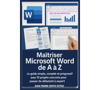 Maîtriser Microsoft Word de A à Z: Le guide simple, complet et progressif avec 10 projets concrets pour passer de débutant à expert