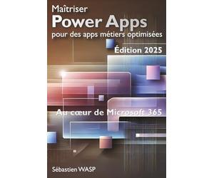 Maîtriser Power Apps pour des apps métiers optimisées: Au cœur de Microsoft 365