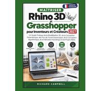 Maîtriser Rhino 3D et Grasshopper pour Inventeurs et Créateurs 2027: Un Guide Pratique de la Modélisation 3D, de la Conception Paramétrique, des Flux de Travail Grasshopper, de la Conception Computati
